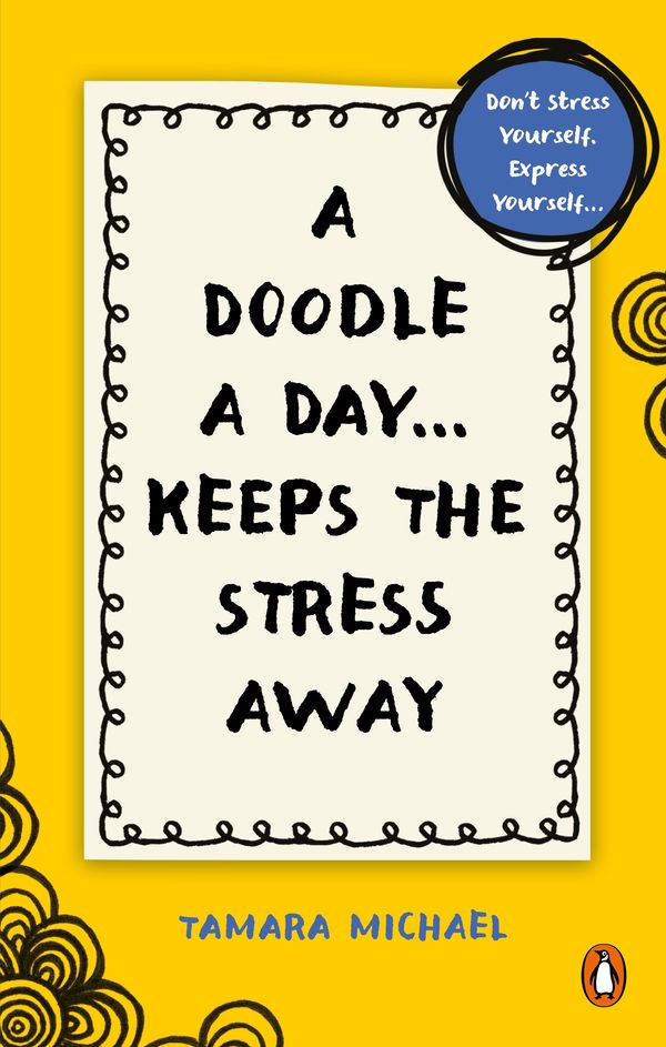 Cover Art for 9781761343155, A Doodle a Day Keeps the Stress Away: Don't stress yourself, express yourself by Tamara Michael