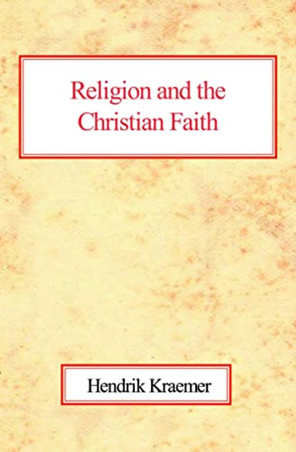 Cover Art for 9780227170502, Religion and the Christian Faith by Hendrik Kraemer