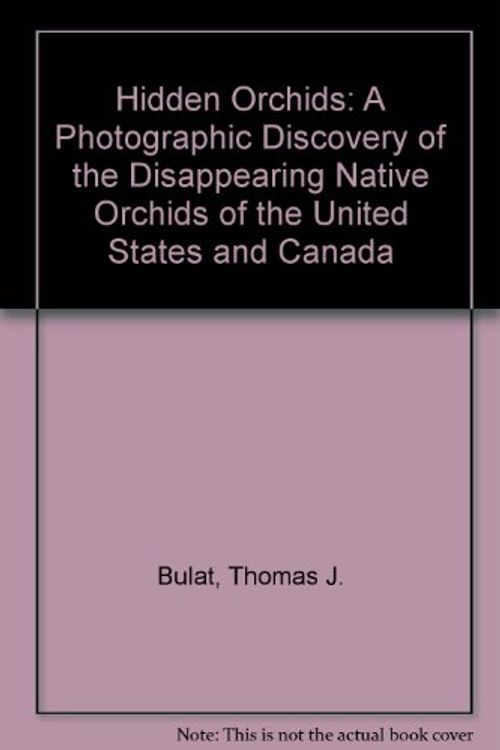 Cover Art for 9780945213192, Hidden Orchids : A Photographic Discovery of the Disappearing Native Orchids of the United States and Canada by Bulat, Thomas J.; Bulat, Marilyn