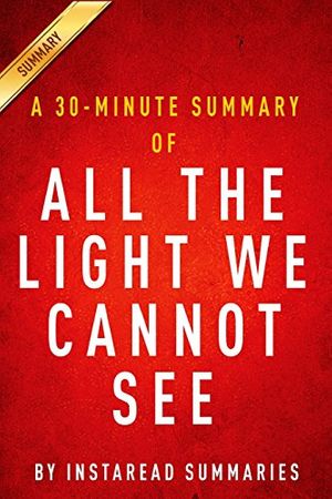 Cover Art for 9781500251369, All The Light We Cannot See: A 30-minute Summary of Anthony Doerr's Novel by Instaread Summaries