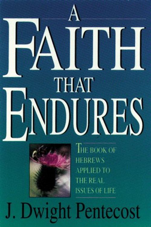 Cover Art for 9780929239668, A Faith That Endures: The Book of Hebrews Applied to the Real Issues of Life by Pentecost, J. Dwight