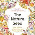 Cover Art for 9781788167970, The Nature Seed: How to Raise Adventurous and Nurturing Kids by Lucy Jones, Kenneth Greenway
