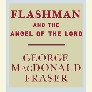 Cover Art for 9780307734860, Flashman and the Angel of the Lord by George MacDonald Fraser