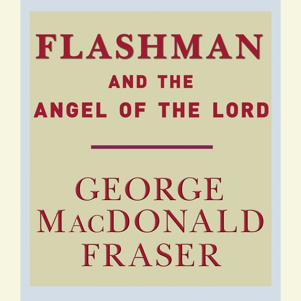 Cover Art for 9780307734860, Flashman and the Angel of the Lord by George MacDonald Fraser
