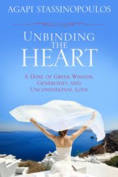 Cover Art for 9781401930745, Unbinding The Heart: A Dose of Greek Wisdom, Generosity, and Unconditional Love by Agapi Stassinopoulos