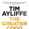 Cover Art for 9781925640939, The Greater Good by Tim Ayliffe