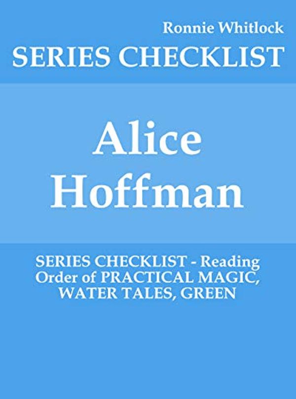 Cover Art for B07YBHG6R7, Alice Hoffman - SERIES CHECKLIST - Reading Order of PRACTICAL MAGIC, WATER TALES, GREEN by Ronnie Whitlock