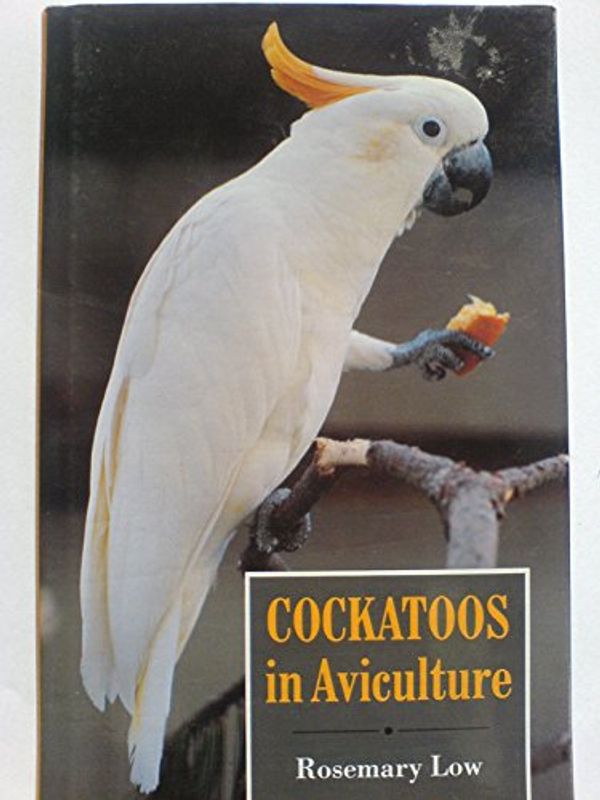 Cover Art for 9780713723229, Cockatoos in Aviculture by Rosemary Low