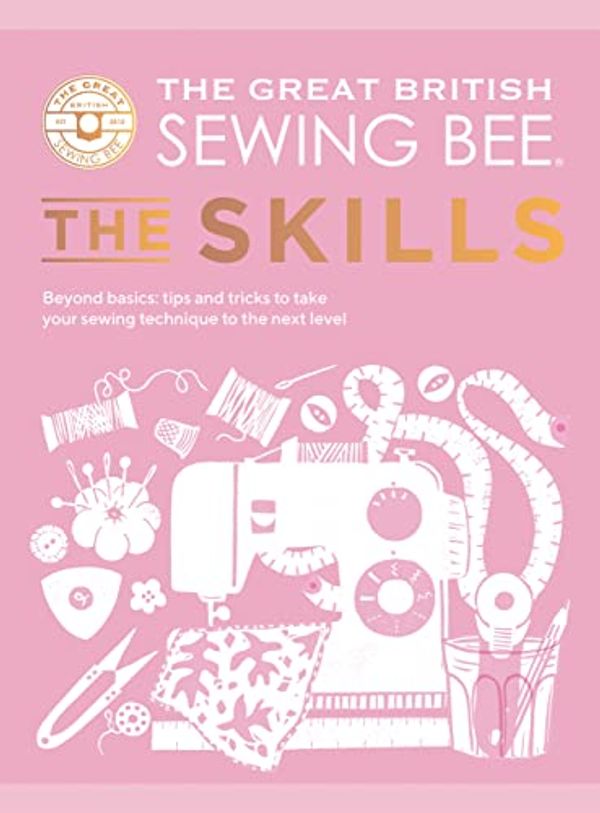 Cover Art for B0BFK712VF, The Great British Sewing Bee: The Skills by The Great British Sewing Bee