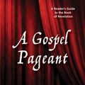 Cover Art for 9781498229852, A Gospel Pageant: A Reader's Guide to the Book of Revelation by Allan Leslie Chapple
