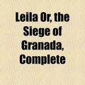 Cover Art for 9781153637268, Leila Or, the Siege of Granada, Complete by Edward Bulwer Lytton Lytton
