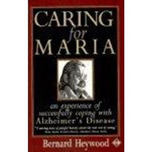 Cover Art for 9781852305024, Caring for Maria: An Experience of Successfully Coping With Alzheimer's Disease by Bernard Heywood