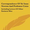Cover Art for 9781430490180, Correspondence of Sir Isaac Newton and Professor Cotes by Unknown