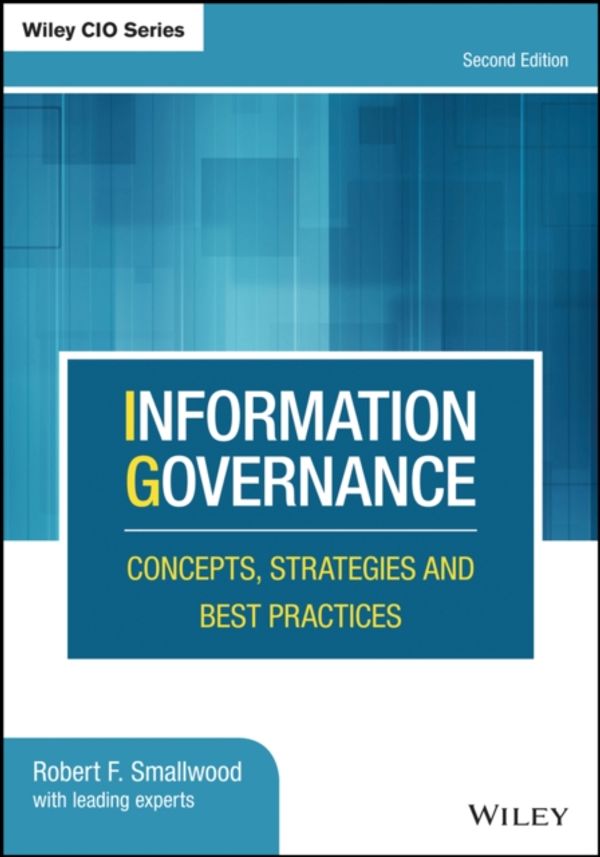 Cover Art for 9781119491446, Information Governance: Concepts, Strategies and Best Practices by Robert F. Smallwood