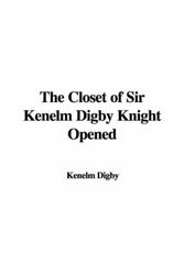 Cover Art for 9781428066533, The Closet of Sir Kenelm Digby Knight Opened by Kenelm Digby