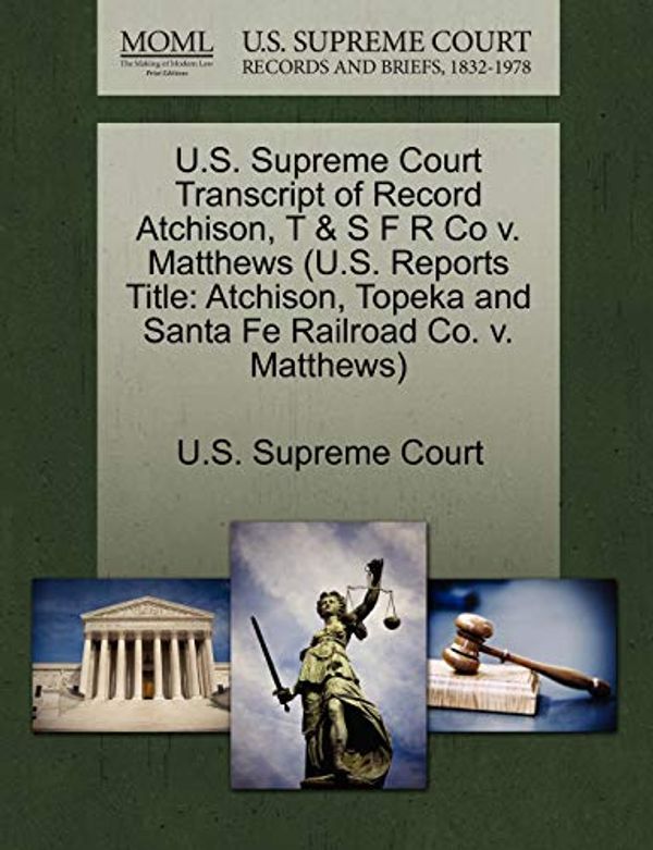 Cover Art for 9781270018872, U.S. Supreme Court Transcript of Record Atchison, T & S F R Co v. Matthews (U.S. Reports Title: Atchison, Topeka and Santa Fe Railroad Co. v. Matthews) by U. S. Supreme Court