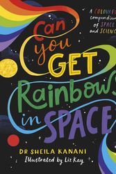Cover Art for 9780241519721, Can You Get Rainbows in Space? by Kanani, Dr Sheila