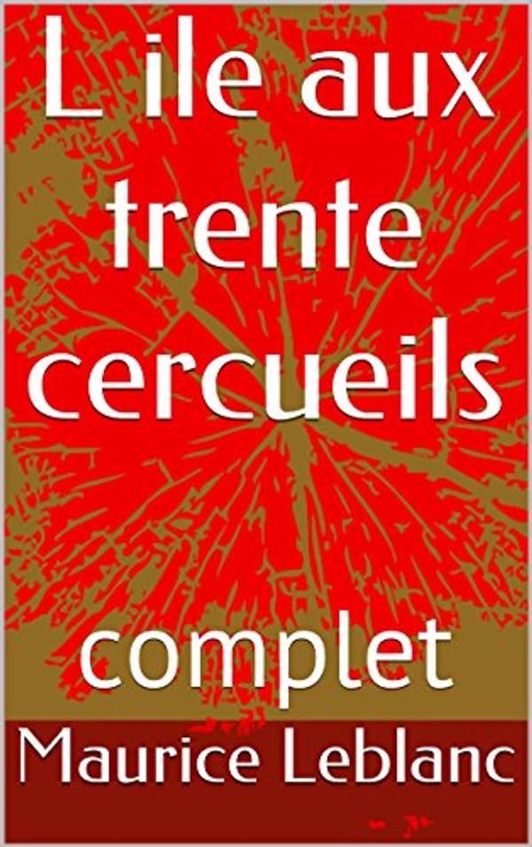 Cover Art for B00OU6YCLI, L ile aux trente cercueils: complet by Maurice Leblanc