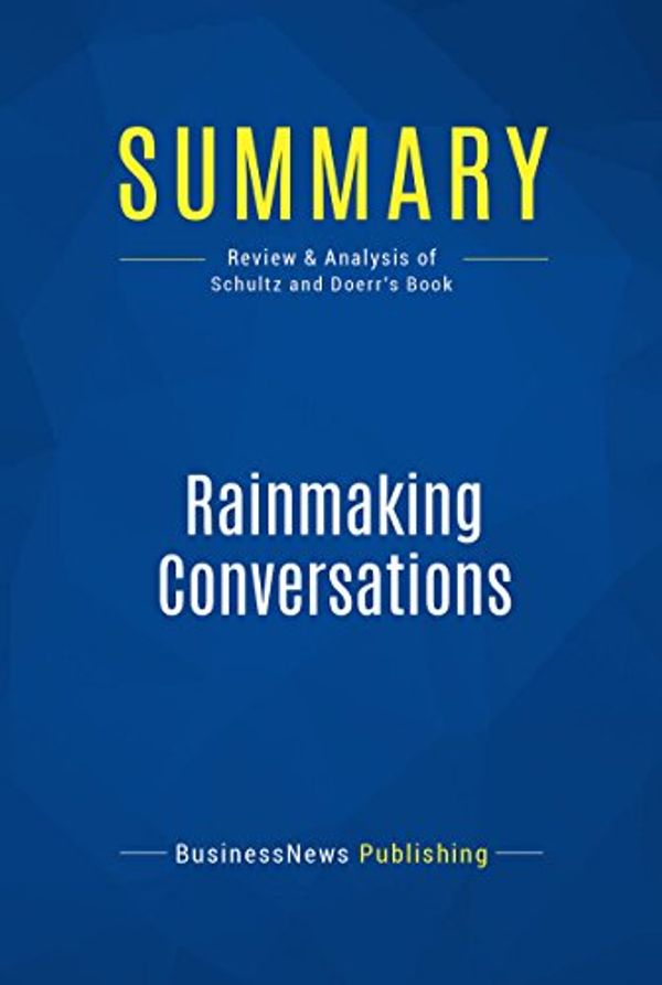Cover Art for B00PK5XSFO, Summary: Rainmaking Conversations: Review and Analysis of Schultz and Doerr's Book by BusinessNews Publishing
