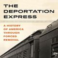 Cover Art for 9780520304444, The Deportation Express: A History of America through Forced Removal: 61 (American Crossroads) by Ethan Blue