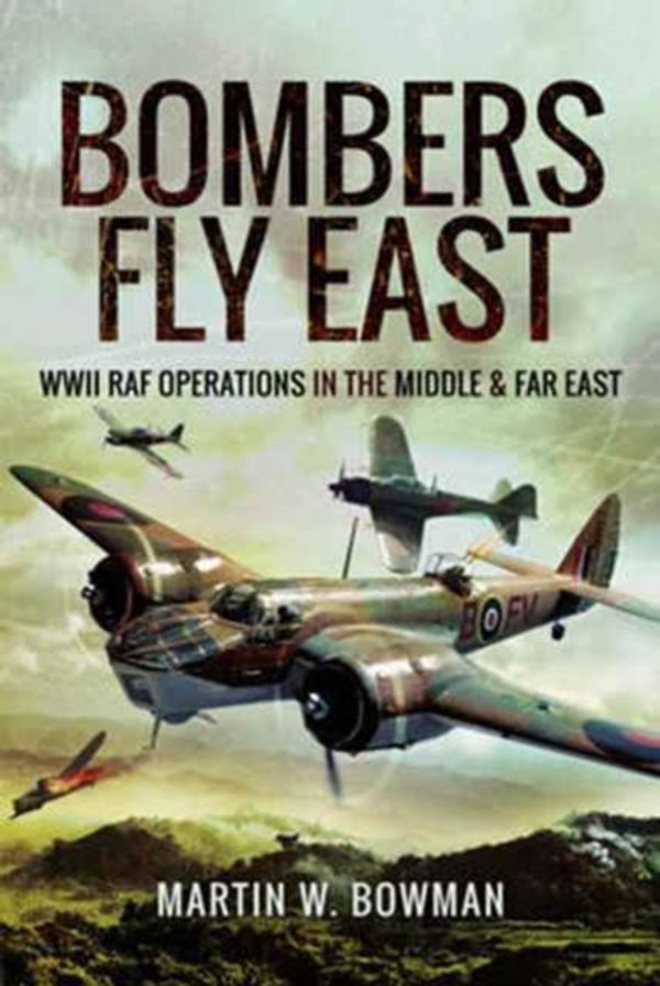 Cover Art for 9781473863149, Bombers Fly EastWWII RAF Operations in the Middle and Far East by Martin W. Bowman