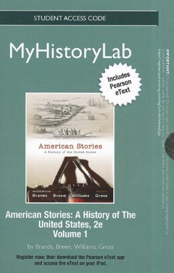 Cover Art for 9780205065516, NEW MyHistoryLab with Pearson eText -- Standalone Access Card -- for American Stories, Volume 1 (2nd Edition) (Myhistorylab (Access Codes)) by H. W. Brands, T. H. Breen, R. Hal Williams, Ariela J. Gross
