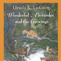 Cover Art for 9780531068519, Wonderful Alexander and the Catwings: A Catwings Tale by Le Guin, Ursula K.