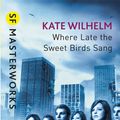 Cover Art for 9780575079144, Where Late The Sweet Birds Sang by Kate Wilhelm