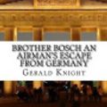 Cover Art for 9781537673196, Brother Bosch an Airman's Escape from Germany by Gerald Featherstone Knight