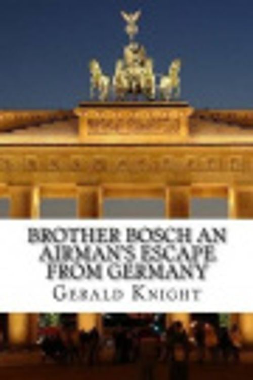 Cover Art for 9781537673196, Brother Bosch an Airman's Escape from Germany by Gerald Featherstone Knight