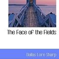 Cover Art for 9781115704755, The Face of the Fields by Dallas Lore Sharp