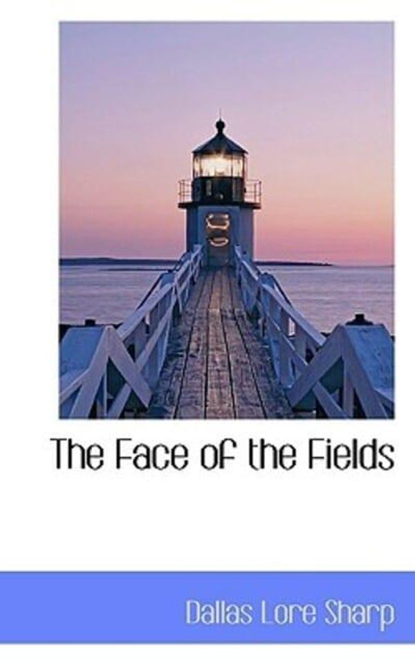 Cover Art for 9781115704755, The Face of the Fields by Dallas Lore Sharp