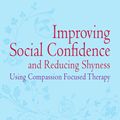 Cover Art for 9781849012027, Improving Social Confidence and Reducing Shyness Using Compassion Focused Therapy: Series editor, Paul Gilbert by Lynne Henderson