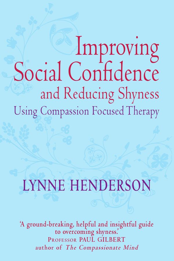 Cover Art for 9781849012027, Improving Social Confidence and Reducing Shyness Using Compassion Focused Therapy: Series editor, Paul Gilbert by Lynne Henderson