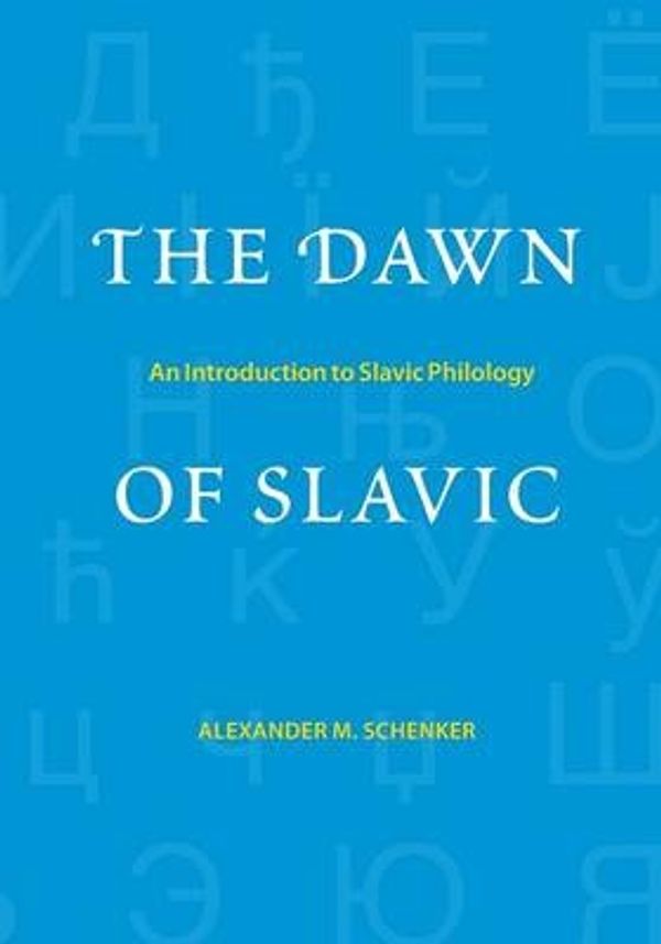 Cover Art for 9780300212402, The Dawn of Slavic: An Introduction to Slavic Philology by Alexander M. Schenker