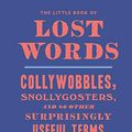 Cover Art for B07L7TKK2B, The Little Book of Lost Words: Collywobbles, Snollygosters, and 86 Other Surprisingly Useful Terms Worth Resurrecting by Joe Gillard