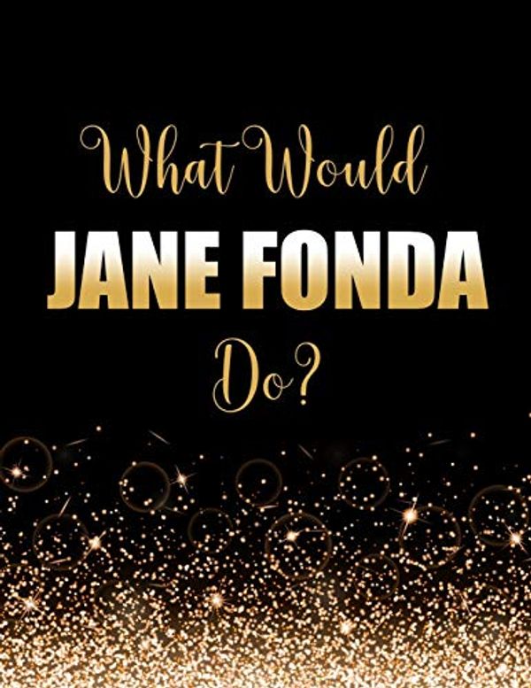 Cover Art for 9781709759550, What Would Jane Fonda Do?: Large Notebook/Diary/Journal for Writing 100 Pages, Jane Fonda Gift for Fans by Kensington Press