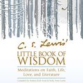 Cover Art for B07BGSBCC9, C. S. Lewis' Little Book of Wisdom: Meditations on Faith, Life, Love, and Literature by Lewis, C. S.