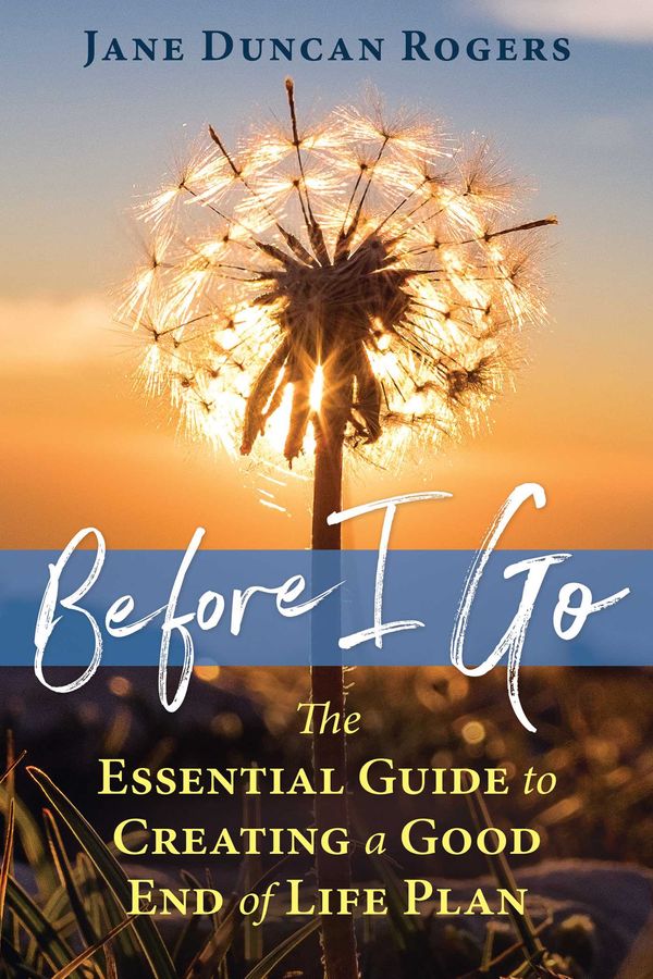 Cover Art for 9781844097500, Before I Go: The Essential Guide to Creating a Good End of Life Plan by Jane Duncan Rogers