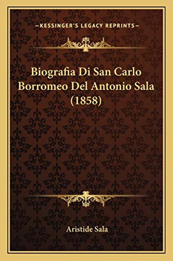 Cover Art for 9781168165046, Biografia Di San Carlo Borromeo del Antonio Sala (1858) by Aristide Sala