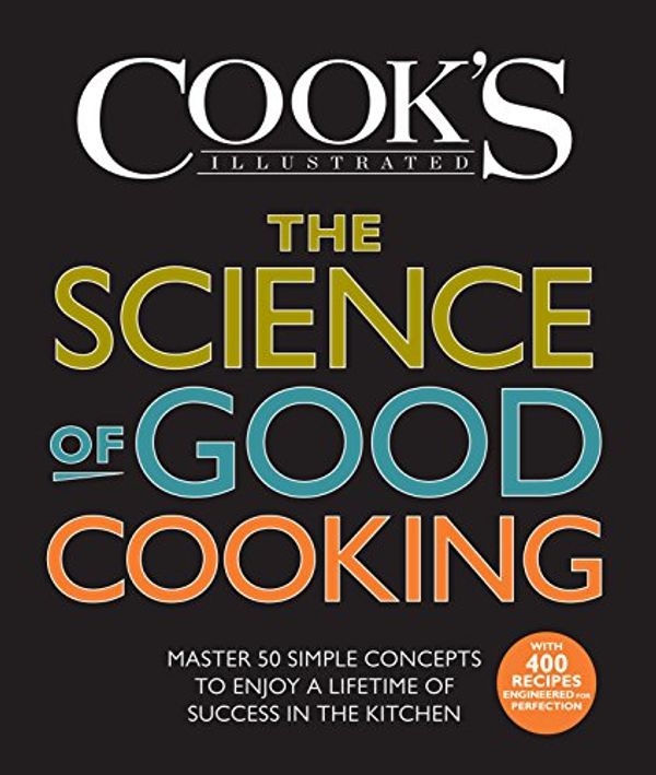Cover Art for B009POEWK6, The Science of Good Cooking: Master 50 Simple Concepts to Enjoy a Lifetime of Success in the Kitchen (Cook's Illustrated Cookbooks) by America's Test Kitchen