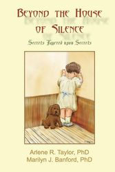 Cover Art for 9781887307505, Beyond the House of Silence: Secrets Layered upon Secrets by Taylor PhD, Arlene R, Banford PhD, Marilyn J