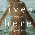 Cover Art for 9780735235175, Love Lives Here: A Story of Thriving in a Transgender Family by Amanda Jette Knox
