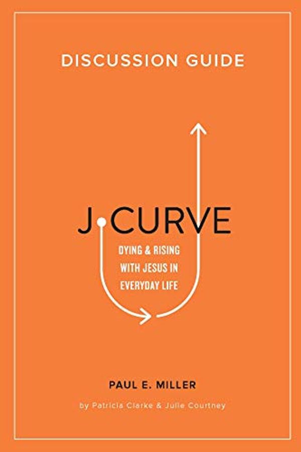 Cover Art for 9781941178263, J-Curve Discussion Guide: Dying and Rising with Jesus in Everyday Life by Patricia Clarke, Julie Courtney