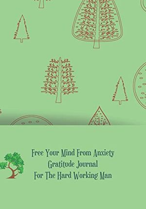 Cover Art for 9781676875499, Free Your Mind From Anxiety Gratitude Journal For The Hard Working Man: Journal for women.happiness, positivity journal.daily gratitude journal for women, writing prompts and dream journal by That Mean Something, Journals