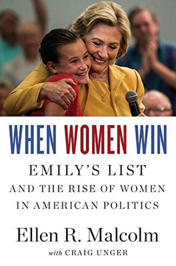 Cover Art for 9780544443310, When Women WinEmily's List and the Rise of Women in American ... by Ellen R. Malcolm, Craig Unger