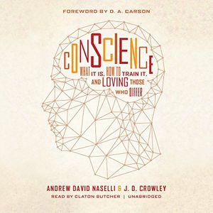 Cover Art for B06Y4C8D8L, Conscience: What It Is, How to Train It, and Loving Those Who Differ by Andrew David Naselli, J. D. Crowley, D. A. Carson - foreword
