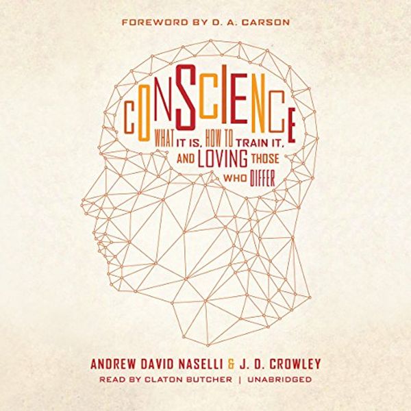 Cover Art for B06Y4C8D8L, Conscience: What It Is, How to Train It, and Loving Those Who Differ by Andrew David Naselli, J. D. Crowley, D. A. Carson - foreword