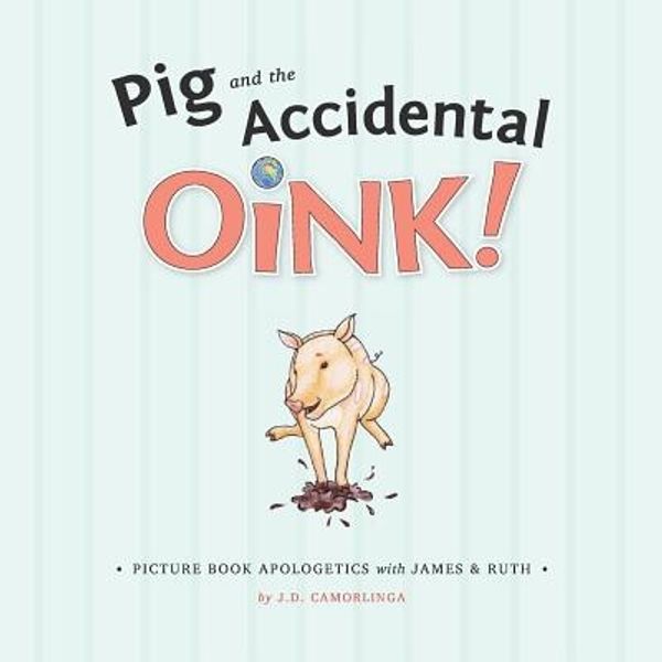 Cover Art for 9780615878621, Pig and the Accidental Oink!: Picture Book Apologetics with James and Ruth: 1 by J D. Camorlinga