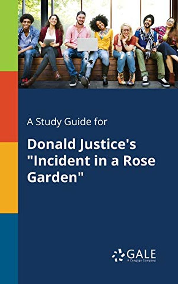 Cover Art for 9781375382434, A Study Guide for Donald Justice's "Incident in a Rose Garden" by Cengage Learning Gale